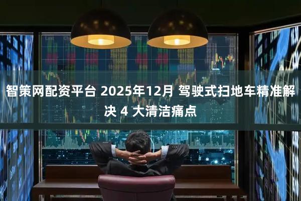 智策网配资平台 2025年12月 驾驶式扫地车精准解决 4 大清洁痛点
